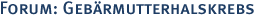 Forum: Geb�rmutterhalskrebs