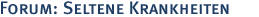 Forum: Seltene Krankheiten