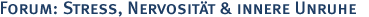 Forum: Stress, Nervosit�t & innere Unruhe